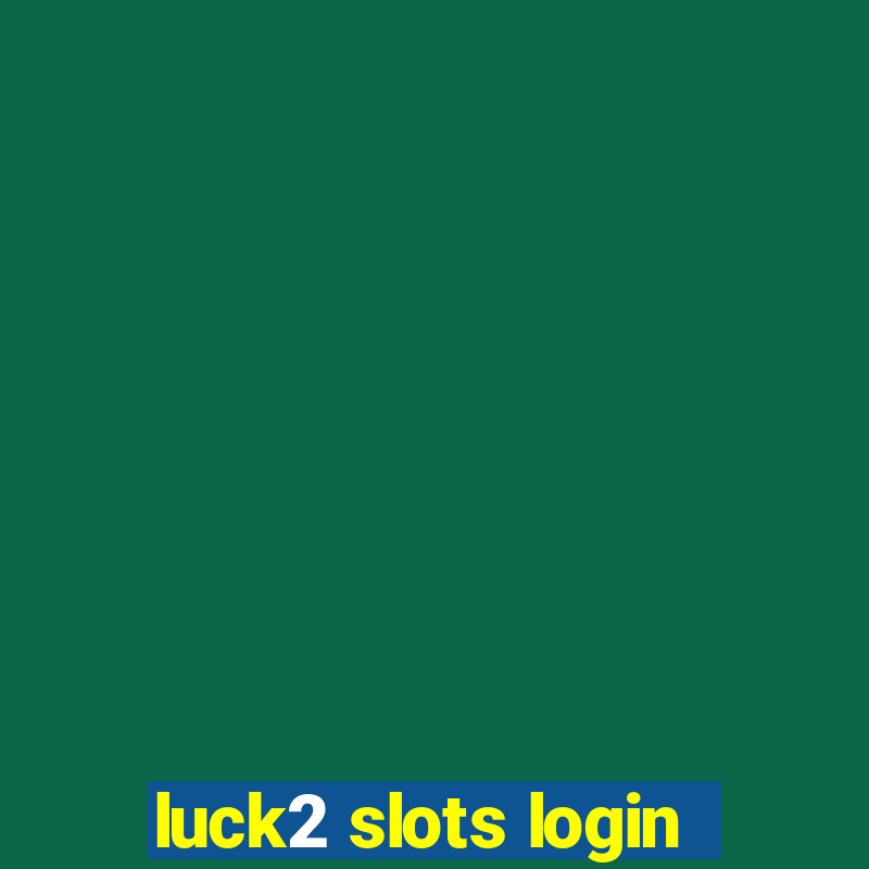 luck2 slots login